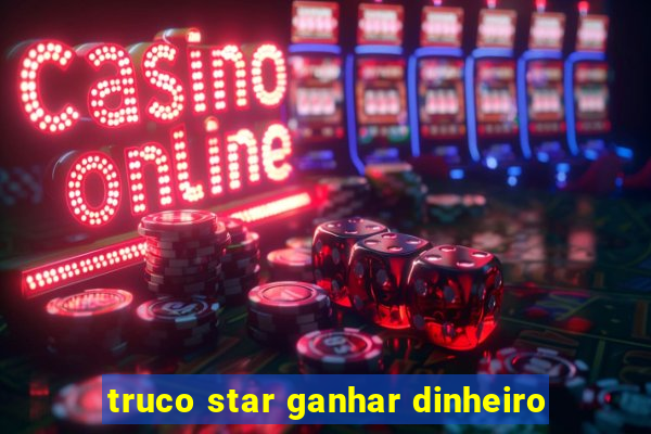 truco star ganhar dinheiro